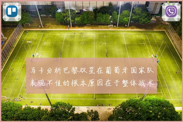 马卡分析巴黎双星在葡萄牙国家队表现不佳的根本原因在于整体战术体系问题