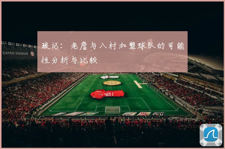 狼记：老詹与八村加盟球队的可能性分析与比较
